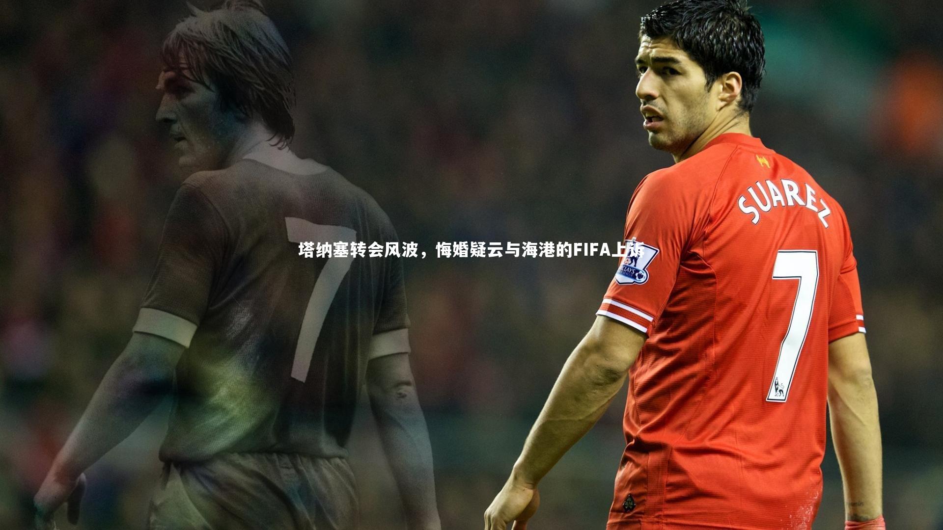 九游体育官网|塔纳塞转会风波，悔婚疑云与海港的FIFA上诉