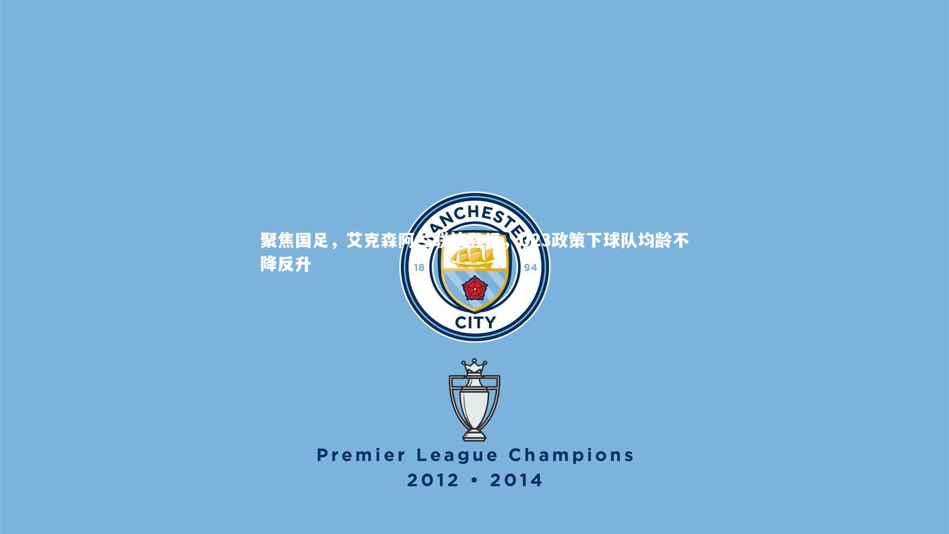 九游体育官网：聚焦国足，艾克森阿兰联袂登场，U23政策下球队均龄不降反升